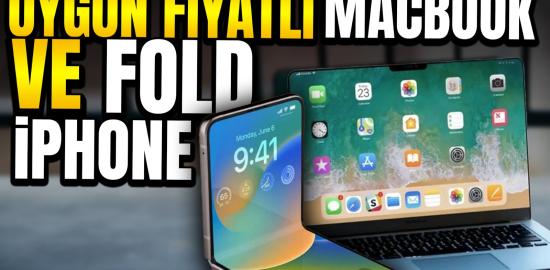 iPhone Fold bomba gibi geliyor: Ucuz Macbook detayları şekilleniyor