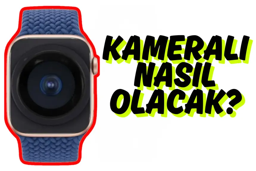 Apple Neden Apple Watch'a Kamera Yerleştirmek İstiyor?