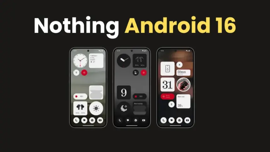 Nothing Android 16 Güncellemesi: Hangi Cihazlar Uygun?
