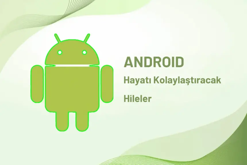 Herkesin Bilmesi Gereken Üç Faydali Android Hilesi